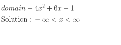 The domain of-4x^2+6x-1 is -infinity <x<infinity
